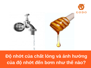 Godo - Độ nhớt của chất lỏng là gì và ảnh hưởng đến bơm như thế nào?